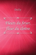Fleurs du foyer, fleur du cloitre