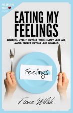 Eating My Feelings: Control Stress Eating When Happy And Sad, Avoid Secret Eating And Binging: workbook self help guide to overcome overea