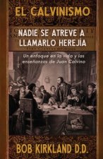 El calvinismo: Nadie se atreve a llamarlo herejía: Un enfoque en la vida y las ense?anzas de Juan Calvino