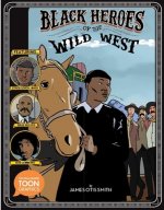 Black Heroes of the Wild West: Featuring Stagecoach Mary, Bass Reeves, and Bob Lemmons