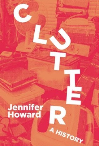 Clutter: An Untidy History