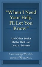 When I Need Your Help I'll Let You Know: And Other Senior Myths That Can Lead to Disaster