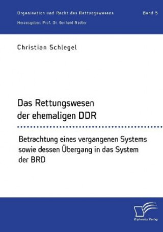 Rettungswesen der ehemaligen DDR. Betrachtung eines vergangenen Systems sowie dessen UEbergang in das System der BRD