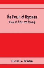 pursuit of happiness. A book of studies and strowings