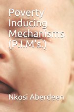Poverty Inducing Mechanisms (P.I.M's.)