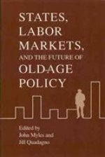 States, Labor Markets, and the Future of Old Age Policy