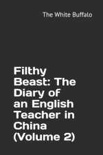 Filthy Beast: The Diary of an English Teacher in China (Volume 2)