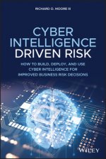 Cyber Intelligence-Driven Risk - How to Build and Use Cyber Intelligence for Business Risk Decisions