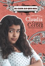 El Club ?Lo Que Sea!: La Complicada Vida de Claudia Cristina Cortez
