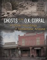Ghosts of the O.K. Corral and Other Hauntings of Tombstone, Arizona