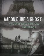 Aaron Burr's Ghost and Other New York City Hauntings