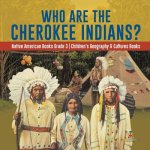 Who Are the Cherokee Indians? Native American Books Grade 3 Children's Geography & Cultures Books