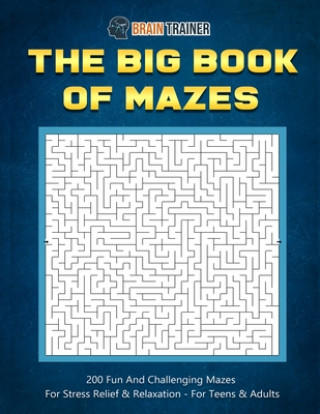 Big Book Of Mazes 200 Fun And Challenging Mazes For Stress Relief & Relaxation - For Teens & Adults
