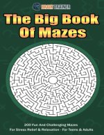 Big Book Of Mazes 200 Fun And Challenging Mazes For Stress Relief & Relaxation - For Teens & Adults