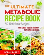 The Ultimate Metabolic Recipe Book: 50 Delicious Recipe
