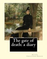 The gate of death: a diary By: Arthur Christopher Benson: Arthur Christopher Benson (24 April 1862 - 17 June 1925) was an English essayis