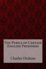 The Perils of Certain English Prisoners Charles Dickens