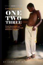 Book One: Bimba's Rhythm is One, Two, Three: From Resistance to Transformation Through Brazilian Capoeira
