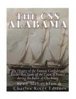The CSS Alabama: The History of the Famous Confederate Raider that Sank Off the Coast of France during the Battle of Cherbourg