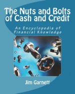 The Nuts and Bolts of Cash and Credit: An Encyclopedia Of Financial Knowledge