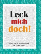 Leck mich doch!: Flug- und Schimpf Malbuch fur Erwachsene