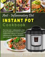 Anti-Inflammatory Diet Instant Pot Cookbook: The Only Anti-inflammatory Diet Recipe Cookbook In 2018 For Your Instant Pot Cooking To Decrease Inflamma