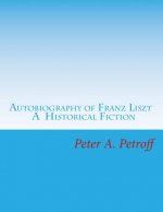 Autobiography of Franz Liszt: A Historical Fiction