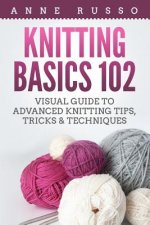 Knitting Basics 102: Visual Guide to Advanced Knitting Tips, Tricks & Techniques