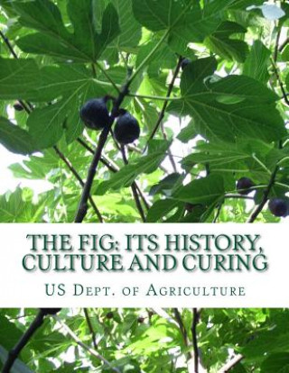 The Fig: Its History, Culture and Curing: With Descriptions of the Known Varieties of Figs