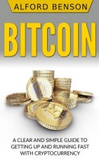 Bitcoin: A Clear and Simple Guide to Getting Up and Running Fast with Cryptocurrency