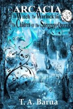 Arcacia: The Witch, the Warlock And The Children of the Sorceress-queen (A Children's book of Fantasy and Magic)