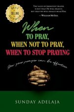 When to pray, when not to pray, and when to stop praying: How your prayer can be effective