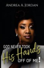 God Never Took His Hands Off Of Me: The Story Behind My Scars