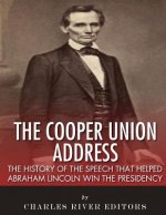 The Cooper Union Address: The History of the Speech that Helped Abraham Lincoln Win the Presidency