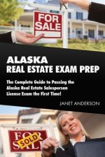 Alaska Real Estate Exam Prep: The Complete Guide to Passing the Alaska Real Estate Salesperson License Exam the First Time!