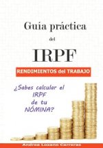Guía práctica del IRPF. Rendimientos del trabajo: ?Sabes calcular el IRPF de tu NÓMINA?