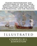 Famous privateersmen and adventurers of the sea; their rovings, cruises, escapades, and fierce battling upon the ocean for patriotism, and for treasur