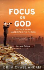 Focus on God: RATHER THAN MATERIALISTIC THINGS Reviving yourself to change your world.