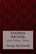 Stephen Archer, and Other Tales George MacDonald