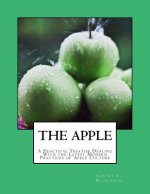 The Apple: A Practical Treatise Dealing With the Latest Modern Practices of Apple Culture