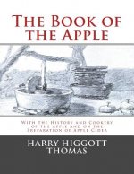 The Book of the Apple: With the History and Cookery of the Apple and on the Preparation of Apple Cider