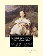 A great emergency, and other tales. By: Juliana Horatia Ewing: (children's book ), Illustrated