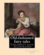 Old-fashioned fairy tales. By: Juliana Horatia Ewing, Dedicated By: Undine Marcia Gatty, illustrated By: A. W. BAYES AND GORDON BROWNE: (children's b