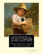Lob Lie-by-the-fire; or, The luck of Lingborough, and other stories (1893). By: Juliana Horatia Ewing, Illustrated By: Randolph Caldecott: (children's