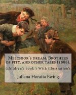 Melchior's dream, Brothers of pity, and other tales (1888). By: Juliana Horatia Ewing, edited By: Margaret Gatty (née Scott, 3 June 1809 - 4 October 1