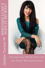 Who Says I Can't Have It My Way?: Leveraging Your Life For The Sassy Entrepreneur