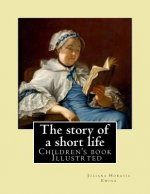 The story of a short life. (Children's book ) Illustrted: By: Juliana Horatia Ewing (née Gatty) (3 August 1841 - 13 May 1885) was an English writer of