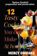12 Tasty Cocktails You Can Make at Home: Various Cocktail Preparation and Preservation