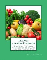 The New American Orchardist: The Most Valuable Varieties of Fruit and the Culture of Silk
