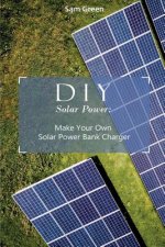 DIY Solar Power: Make Your Own Solar Power Bank Charger: (Power Generation, Survival Series )